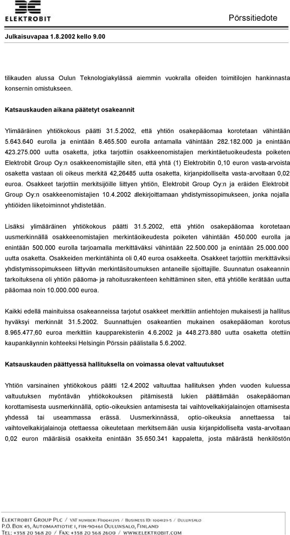 000 uutta osaketta, jotka tarjottiin osakkeenomistajien merkintäetuoikeudesta poiketen Elektrobit Group Oy:n osakkeenomistajille siten, että yhtä (1) Elektrobitin 0,10 euron vasta-arvoista osaketta