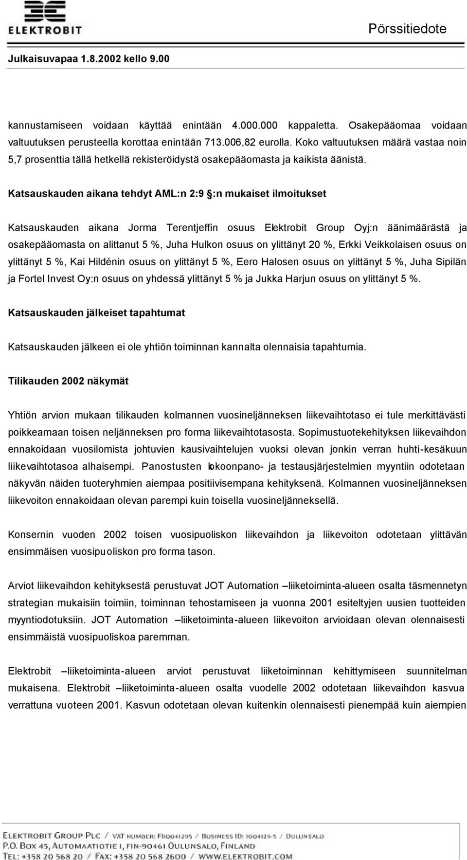 Katsauskauden aikana tehdyt AML:n 2:9 :n mukaiset ilmoitukset Katsauskauden aikana Jorma Terentjeffin osuus Elektrobit Group Oyj:n äänimäärästä ja osakepääomasta on alittanut 5 %, Juha Hulkon osuus