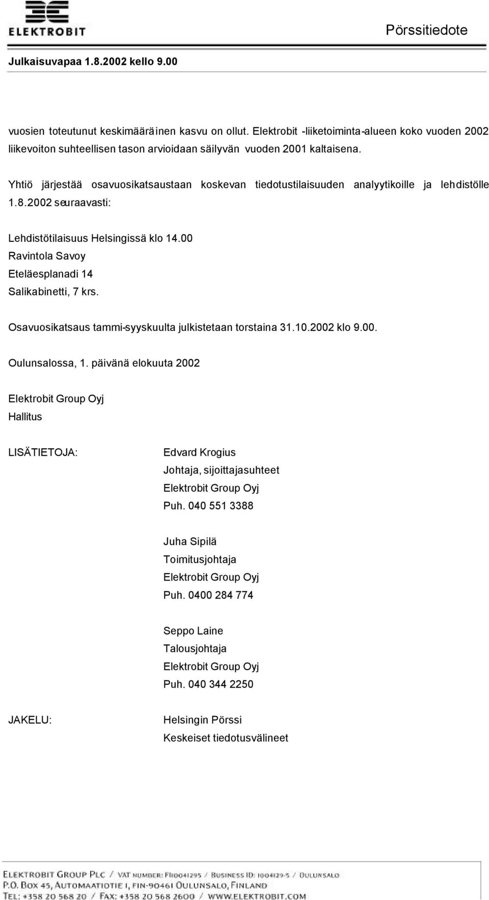 00 Ravintola Savoy Eteläesplanadi 14 Salikabinetti, 7 krs. Osavuosikatsaus tammi-syyskuulta julkistetaan torstaina 31.10.2002 klo 9.00. Oulunsalossa, 1.