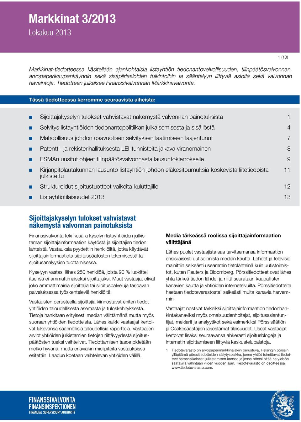 1 (13) Tässä tiedotteessa kerromme seuraavista aiheista: Sijoittajakyselyn tulokset vahvistavat näkemystä valvonnan painotuksista 1 Selvitys listayhtiöiden tiedonantopolitiikan julkaisemisesta ja