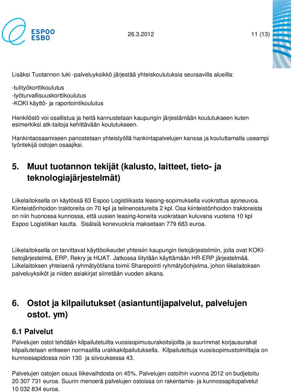 Hankintaosaamiseen panostetaan yhteistyöllä hankintapalvelujen kanssa ja kouluttamalla useampi työntekijä ostojen osaajiksi. 5.