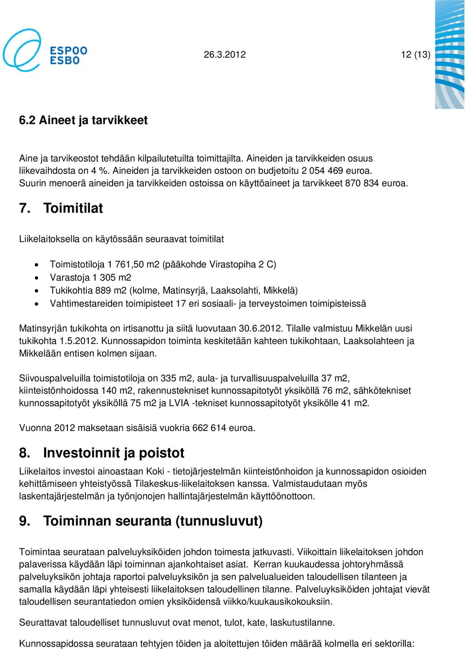 Toimitilat Liikelaitoksella on käytössään seuraavat toimitilat Toimistotiloja 1 761,50 m2 (pääkohde Virastopiha 2 C) Varastoja 1 305 m2 Tukikohtia 889 m2 (kolme, Matinsyrjä, Laaksolahti, Mikkelä)