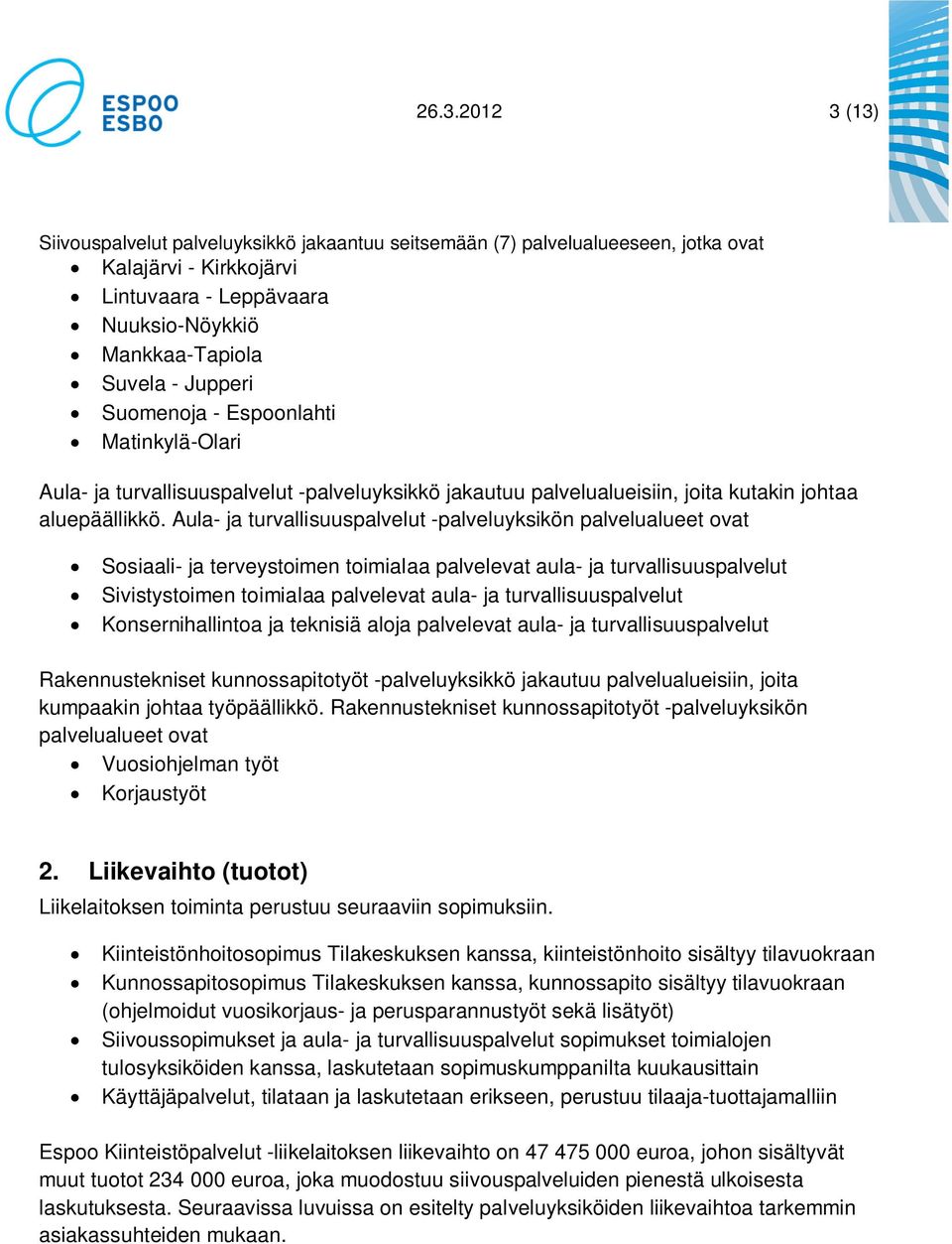 Aula- ja turvallisuuspalvelut -palveluyksikön palvelualueet ovat Sosiaali- ja terveystoimen toimialaa palvelevat aula- ja turvallisuuspalvelut Sivistystoimen toimialaa palvelevat aula- ja