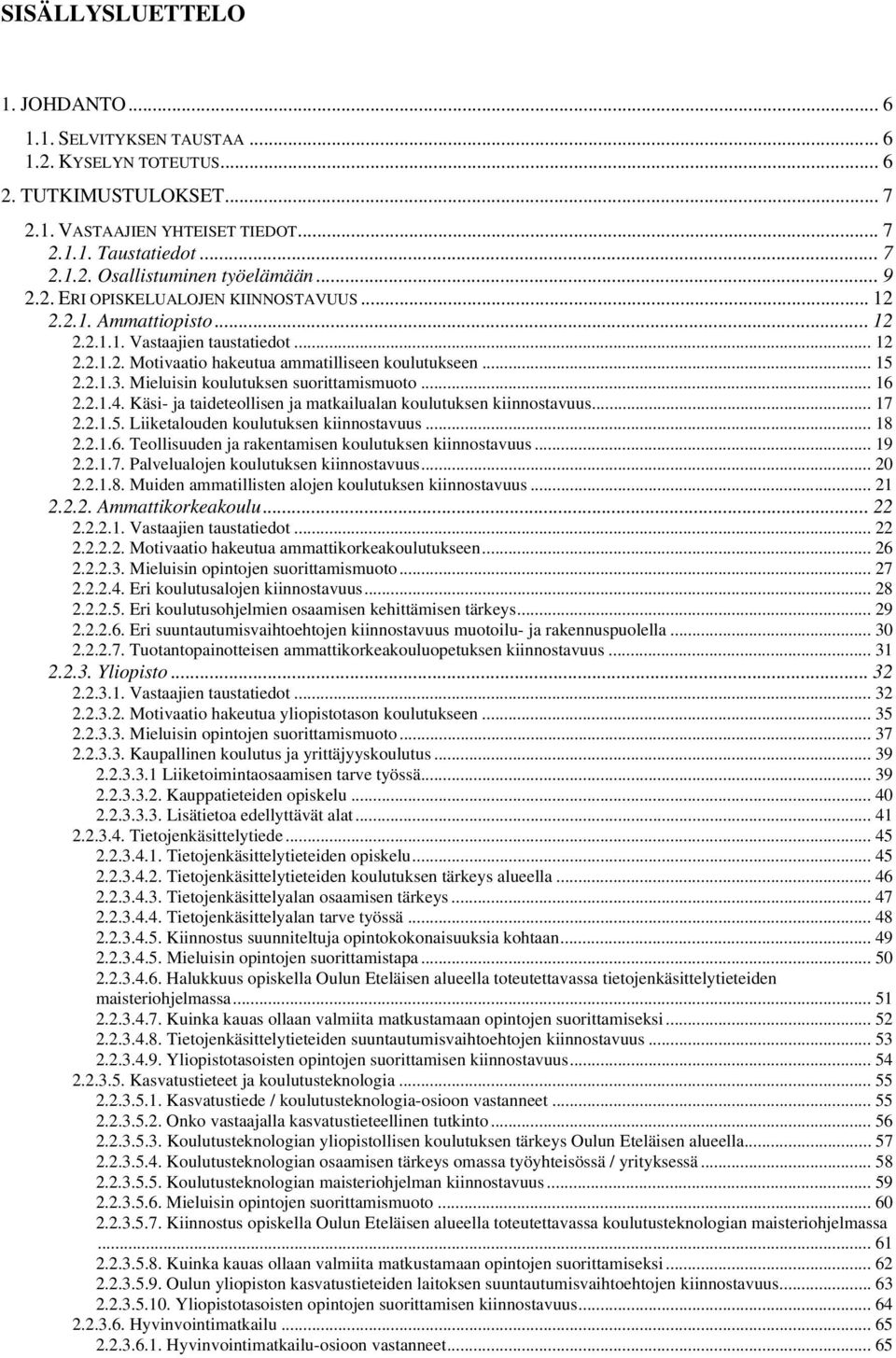 Mieluisin koulutuksen suorittamismuoto... 16 2.2.1.4. Käsi- ja taideteollisen ja matkailualan koulutuksen kiinnostavuus... 17 2.2.1.5. Liiketalouden koulutuksen kiinnostavuus... 18 2.2.1.6. Teollisuuden ja rakentamisen koulutuksen kiinnostavuus.