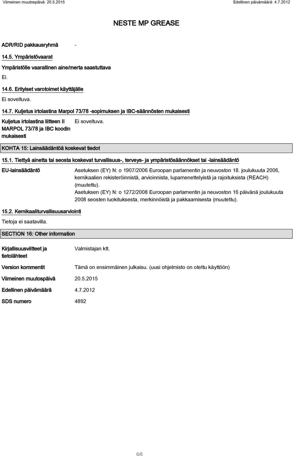 KOHTA 15: Lainsäädäntöä koskevat tiedot 15.1. Tiettyä ainetta tai seosta koskevat turvallisuus, terveys ja ympäristösäännökset tai lainsäädäntö EUlainsäädäntö Asetuksen (EY) N: o 1907/2006 Euroopan parlamentin ja neuvoston 18.