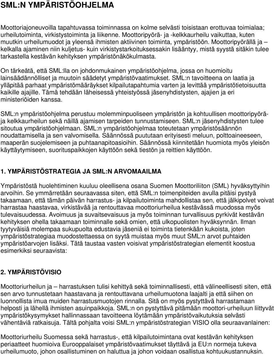 Moottoripyörällä ja kelkalla ajaminen niin kuljetus- kuin virkistystarkoituksessakin lisääntyy, mistä syystä sitäkin tulee tarkastella kestävän kehityksen ympäristönäkökulmasta.