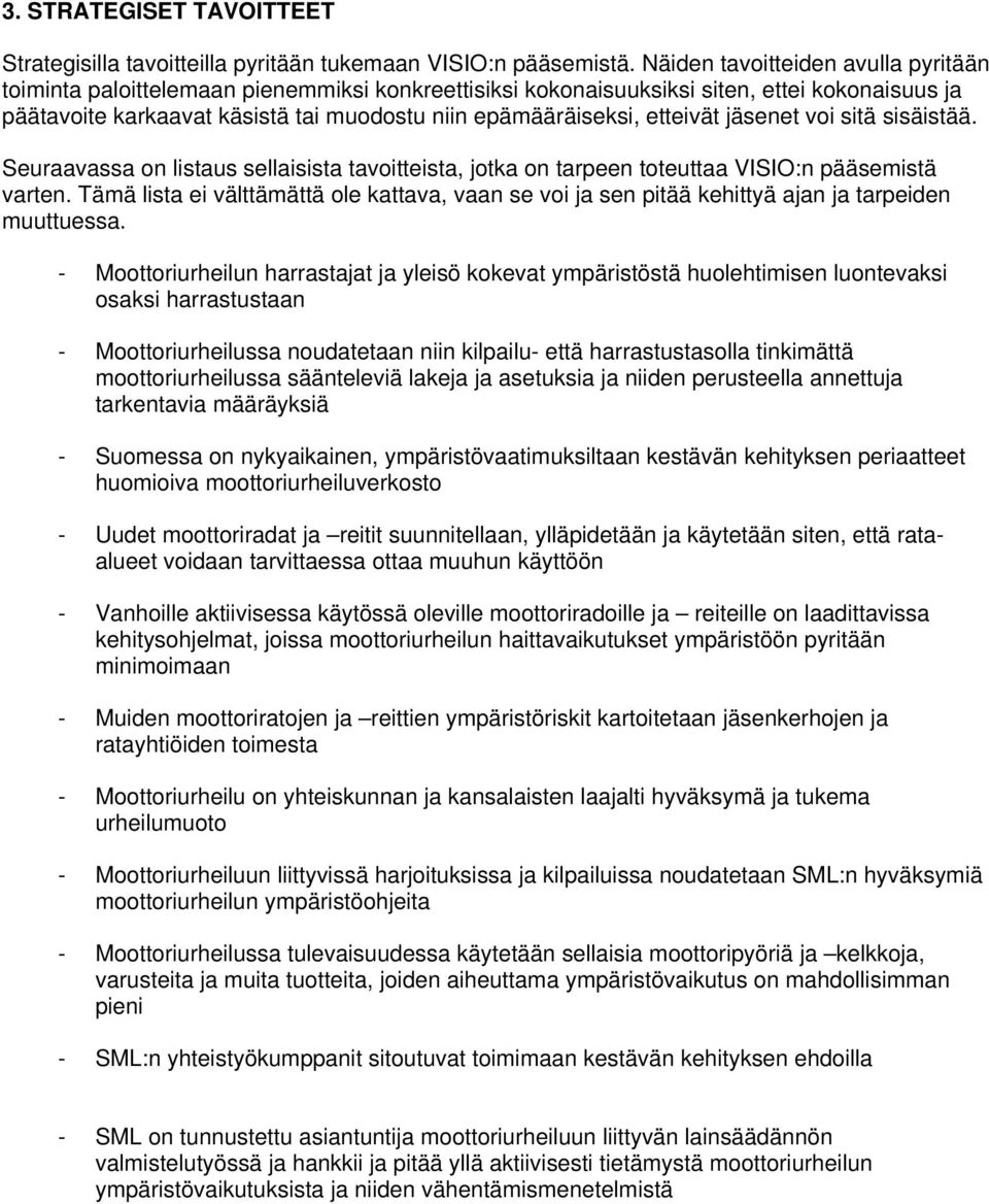 etteivät jäsenet voi sitä sisäistää. Seuraavassa on listaus sellaisista tavoitteista, jotka on tarpeen toteuttaa VISIO:n pääsemistä varten.