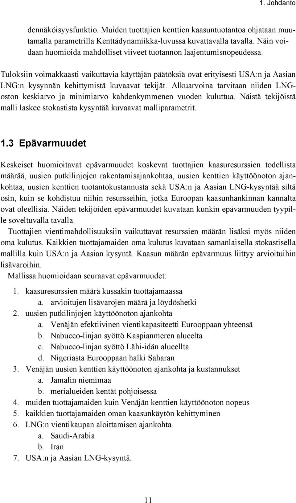 Tuloksiin voimakkaasti vaikuttavia käyttäjän päätöksiä ovat erityisesti USA:n ja Aasian LNG:n kysynnän kehittymistä kuvaavat tekijät.