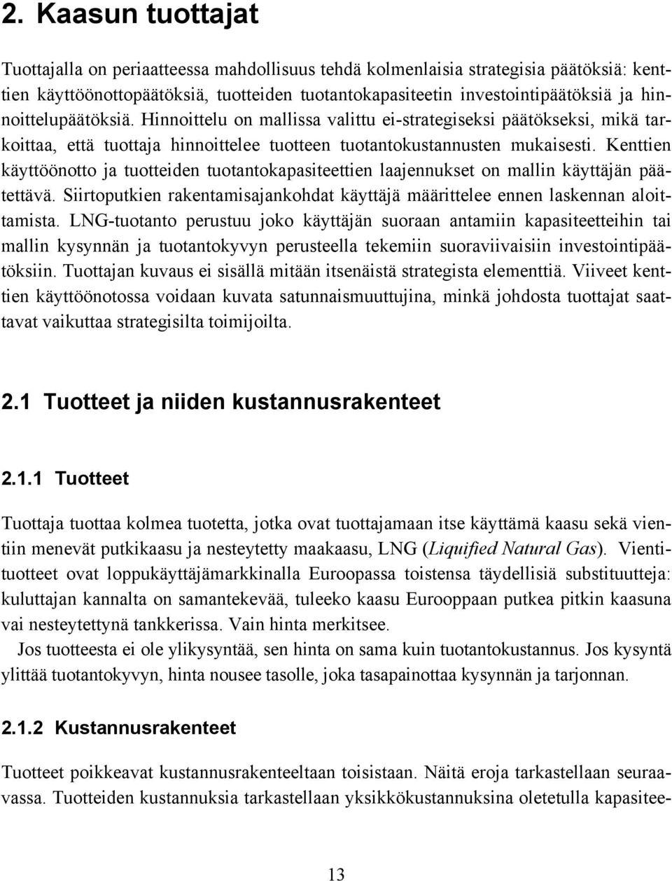 hinnoittelupäätöksiä. Hinnoittelu on mallissa valittu ei-strategiseksi päätökseksi, mikä tarkoittaa, että tuottaja hinnoittelee tuotteen tuotantokustannusten mukaisesti.