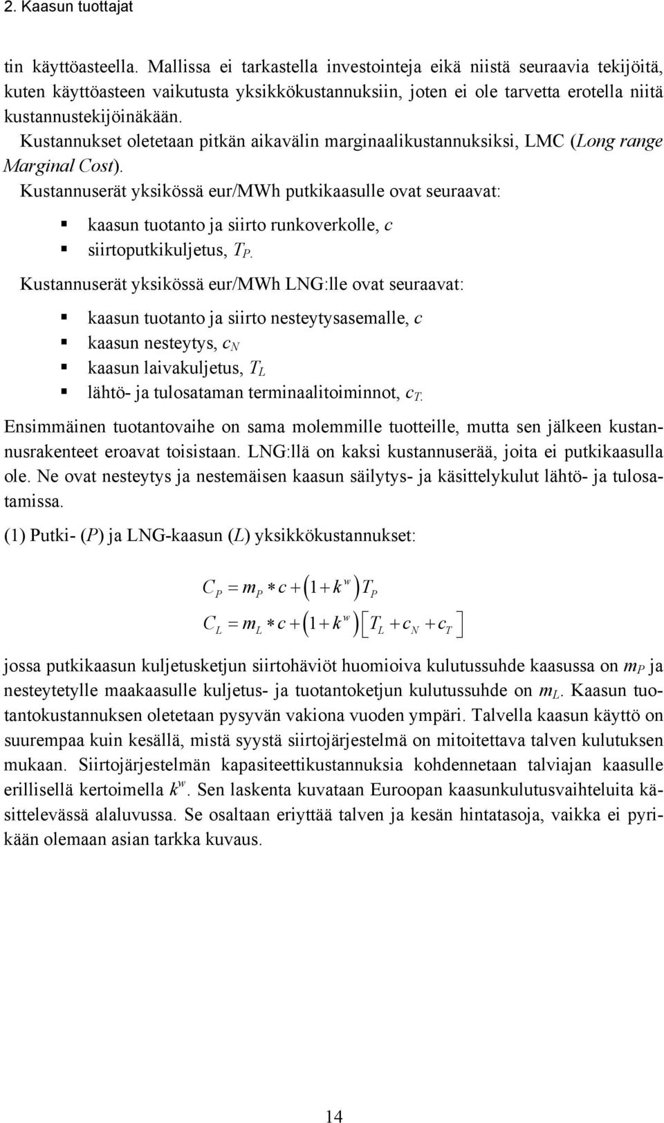 Kustannukset oletetaan pitkän aikavälin marginaalikustannuksiksi, LMC (Long range Marginal Cost). Kustannuserät yksikössä eur/mwh putkikaasulle ovat seuraavat:!