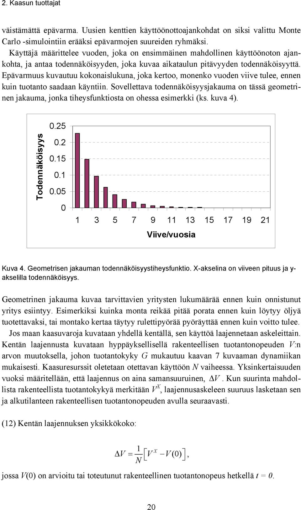 Epävarmuus kuvautuu kokonaislukuna, joka kertoo, monenko vuoden viive tulee, ennen kuin tuotanto saadaan käyntiin.