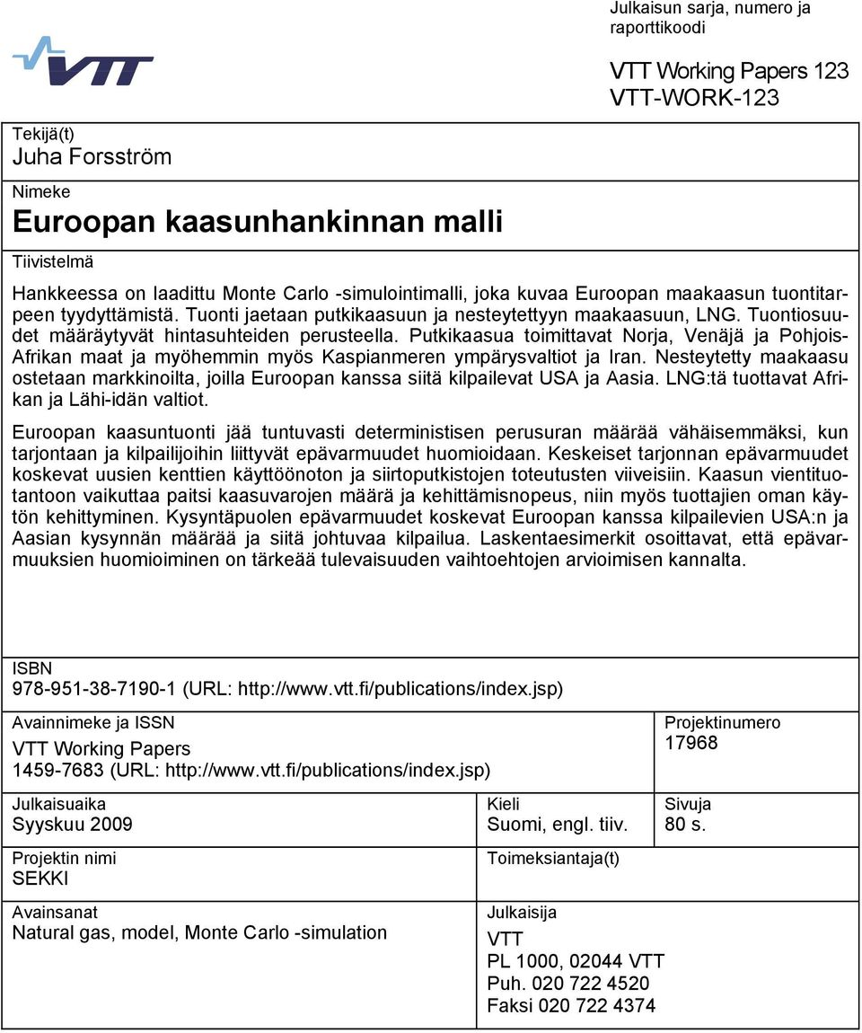 Putkikaasua toimittavat Norja, Venäjä ja Pohjois- Afrikan maat ja myöhemmin myös Kaspianmeren ympärysvaltiot ja Iran.