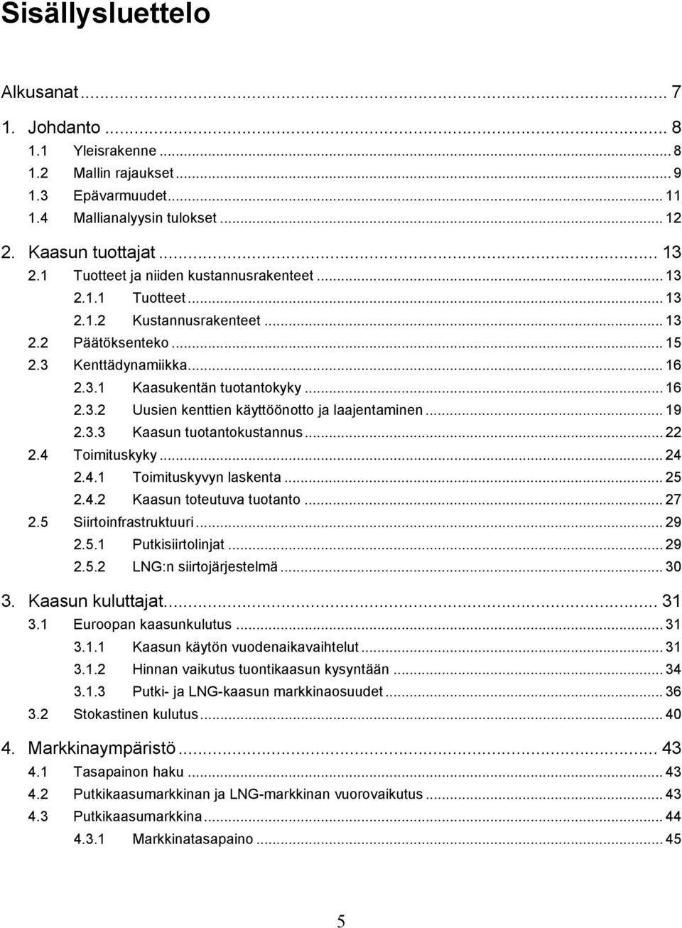 .. 19 2.3.3 Kaasun tuotantokustannus... 22 2.4 Toimituskyky... 24 2.4.1 Toimituskyvyn laskenta... 25 2.4.2 Kaasun toteutuva tuotanto... 27 2.5 Siirtoinfrastruktuuri... 29 2.5.1 Putkisiirtolinjat.