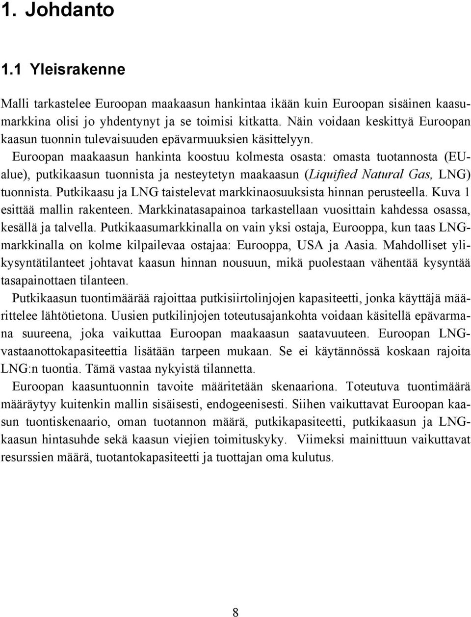 Euroopan maakaasun hankinta koostuu kolmesta osasta: omasta tuotannosta (EUalue), putkikaasun tuonnista ja nesteytetyn maakaasun (Liquified Natural Gas, LNG) tuonnista.