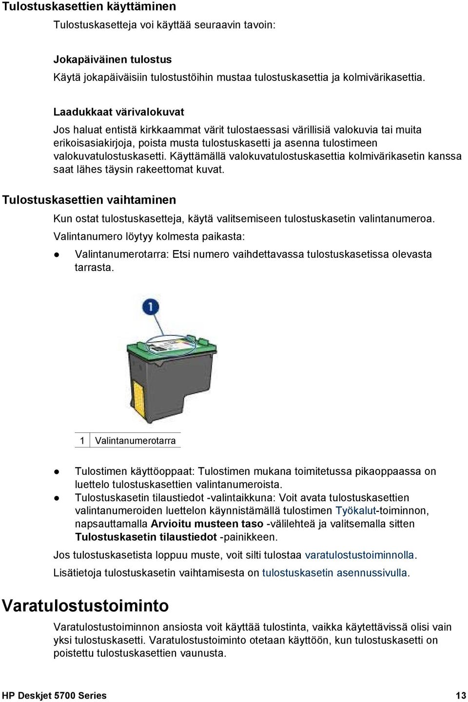 valokuvatulostuskasetti. Käyttämällä valokuvatulostuskasettia kolmivärikasetin kanssa saat lähes täysin rakeettomat kuvat.