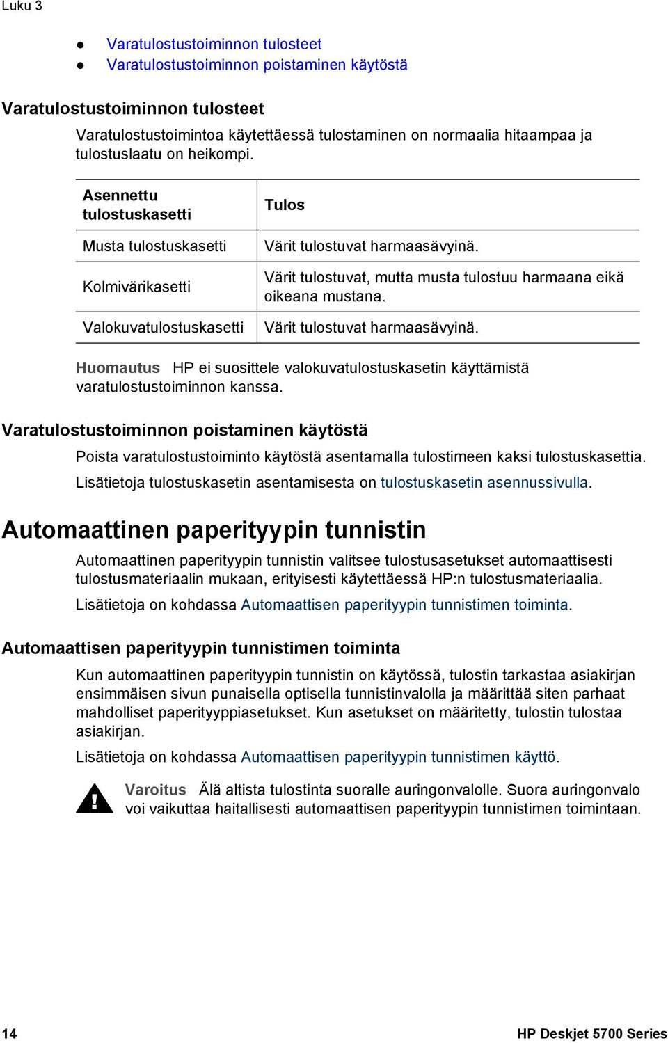 Värit tulostuvat, mutta musta tulostuu harmaana eikä oikeana mustana. Värit tulostuvat harmaasävyinä. Huomautus HP ei suosittele valokuvatulostuskasetin käyttämistä varatulostustoiminnon kanssa.