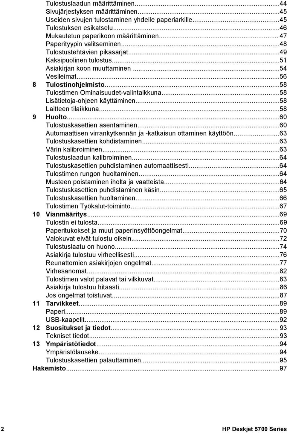 ..58 Tulostimen Ominaisuudet-valintaikkuna...58 Lisätietoja-ohjeen käyttäminen...58 Laitteen tilaikkuna...58 9 Huolto...60 Tulostuskasettien asentaminen.