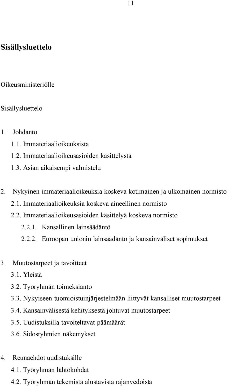 2.2. Euroopan unionin lainsäädäntö ja kansainväliset sopimukset 3. Muutostarpeet ja tavoitteet 3.1. Yleistä 3.2. Työryhmän toimeksianto 3.3. Nykyiseen tuomioistuinjärjestelmään liittyvät kansalliset muutostarpeet 3.