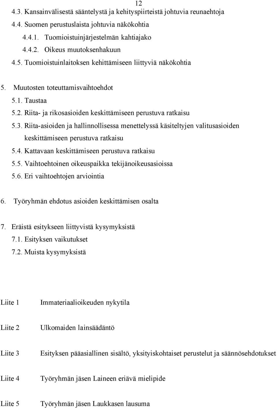 Riita-asioiden ja hallinnollisessa menettelyssä käsiteltyjen valitusasioiden keskittämiseen perustuva ratkaisu 5.4. Kattavaan keskittämiseen perustuva ratkaisu 5.5. Vaihtoehtoinen oikeuspaikka tekijänoikeusasioissa 5.