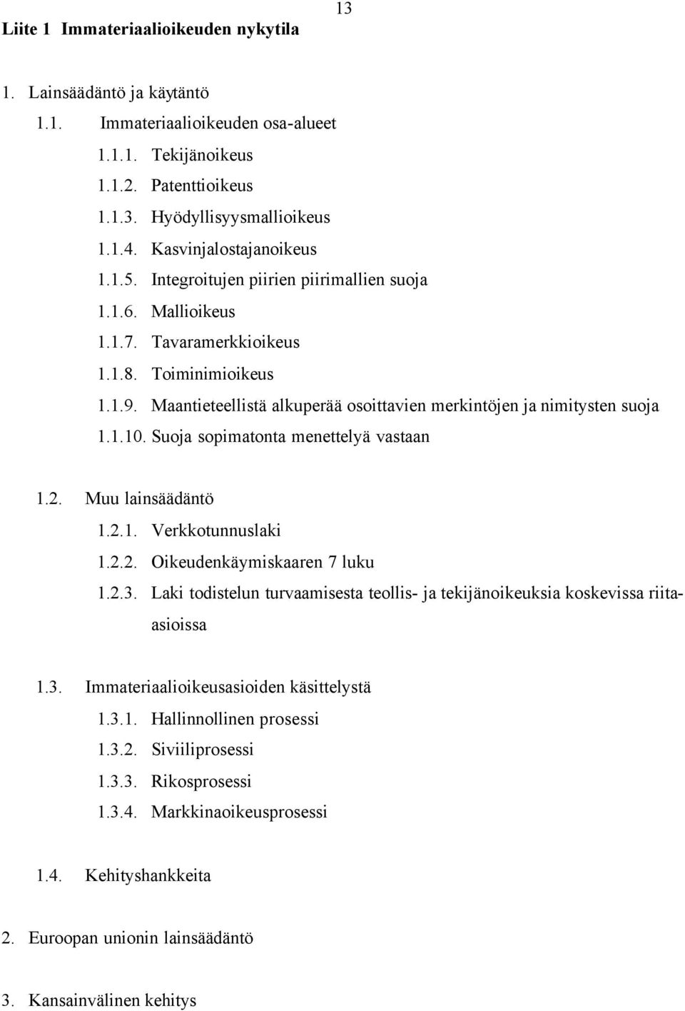 Maantieteellistä alkuperää osoittavien merkintöjen ja nimitysten suoja 1.1.10. Suoja sopimatonta menettelyä vastaan 1.2. Muu lainsäädäntö 1.2.1. Verkkotunnuslaki 1.2.2. Oikeudenkäymiskaaren 7 luku 1.