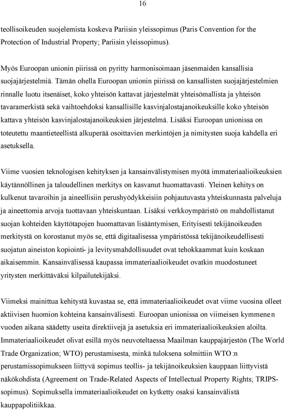 Tämän ohella Euroopan unionin piirissä on kansallisten suojajärjestelmien rinnalle luotu itsenäiset, koko yhteisön kattavat järjestelmät yhteisömallista ja yhteisön tavaramerkistä sekä vaihtoehdoksi