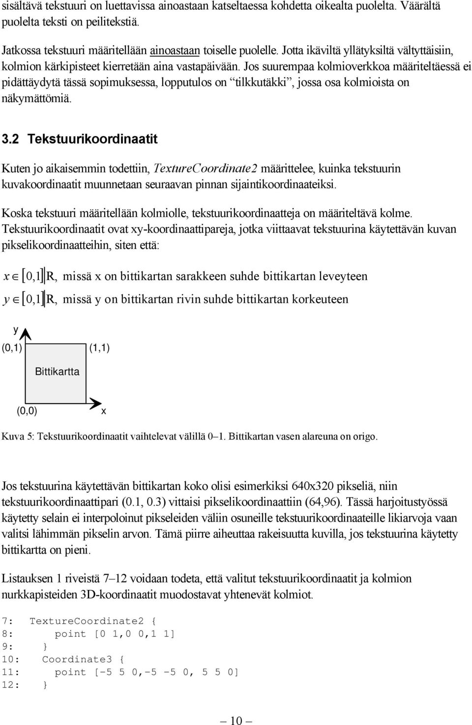 Jos suurempaa kolmioverkkoa määriteltäessä ei pidättäydytä tässä sopimuksessa, lopputulos on tilkkutäkki, jossa osa kolmioista on näkymättömiä. 3.