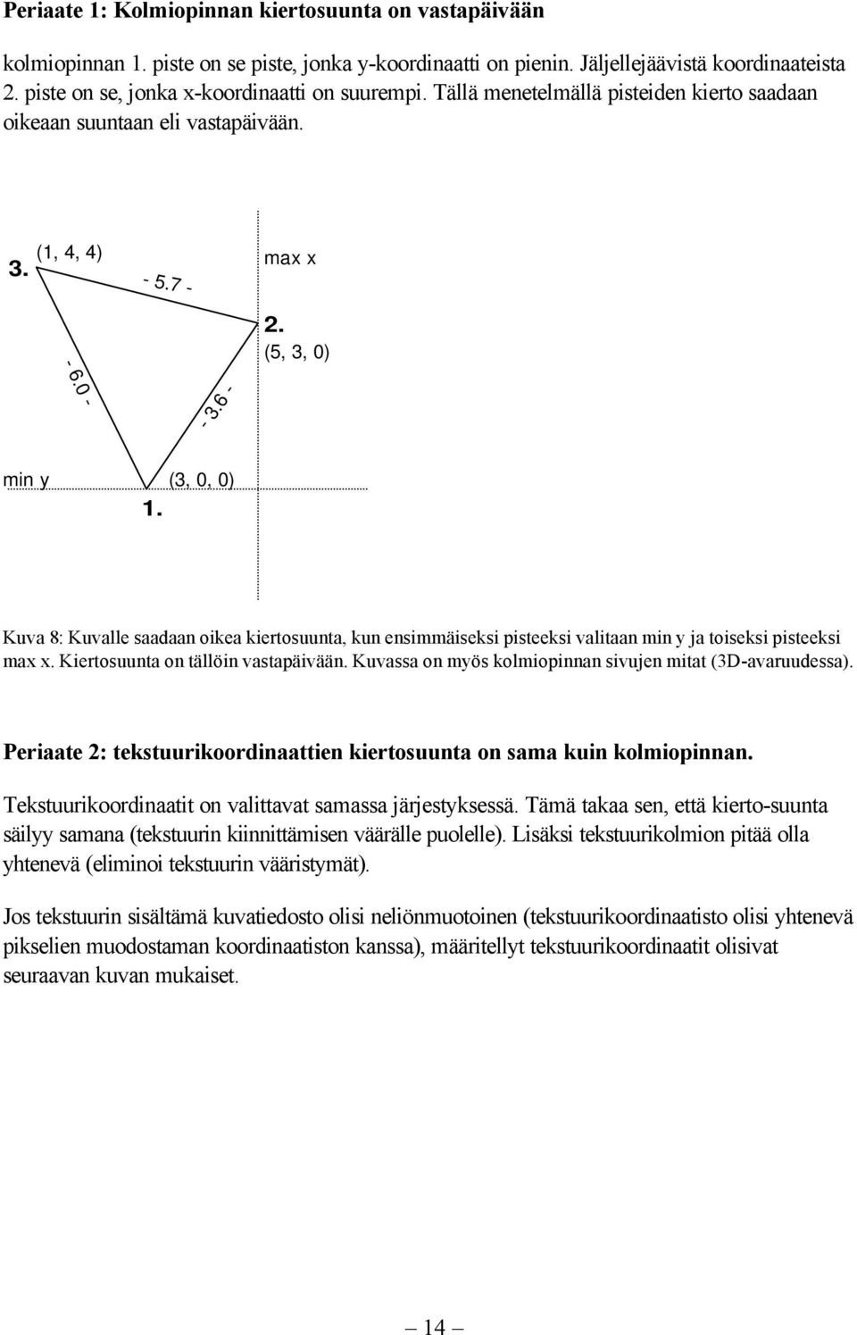 Kuva 8: Kuvalle saadaan oikea kiertosuunta, kun ensimmäiseksi pisteeksi valitaan min y ja toiseksi pisteeksi max x. Kiertosuunta on tällöin vastapäivään.