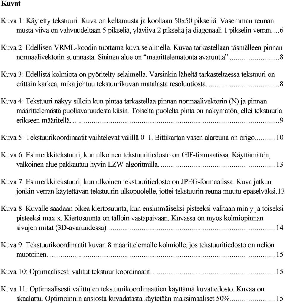 ..8 Kuva 3: Edellistä kolmiota on pyöritelty selaimella. Varsinkin läheltä tarkasteltaessa tekstuuri on erittäin karkea, mikä johtuu tekstuurikuvan matalasta resoluutiosta.