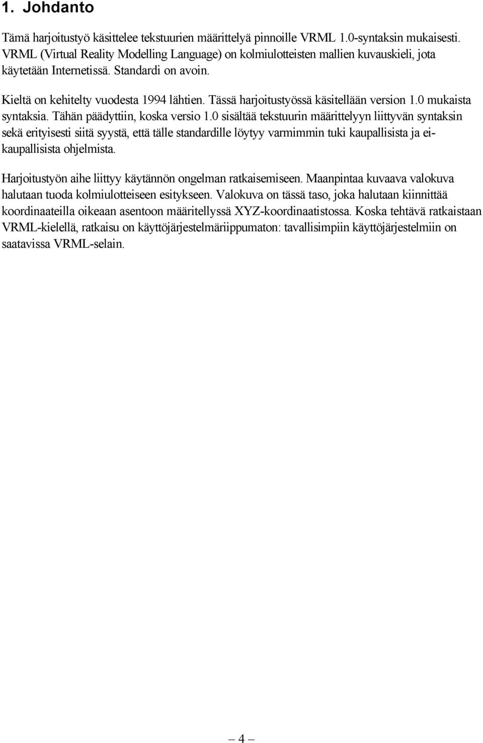 Tässä harjoitustyössä käsitellään version 1.0 mukaista syntaksia. Tähän päädyttiin, koska versio 1.
