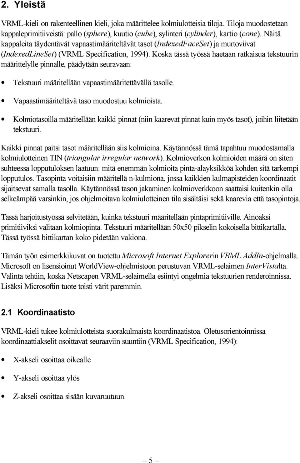 Koska tässä työssä haetaan ratkaisua tekstuurin määrittelylle pinnalle, päädytään seuravaan: Tekstuuri määritellään vapaastimääritettävällä tasolle. Vapaastimääriteltävä taso muodostuu kolmioista.