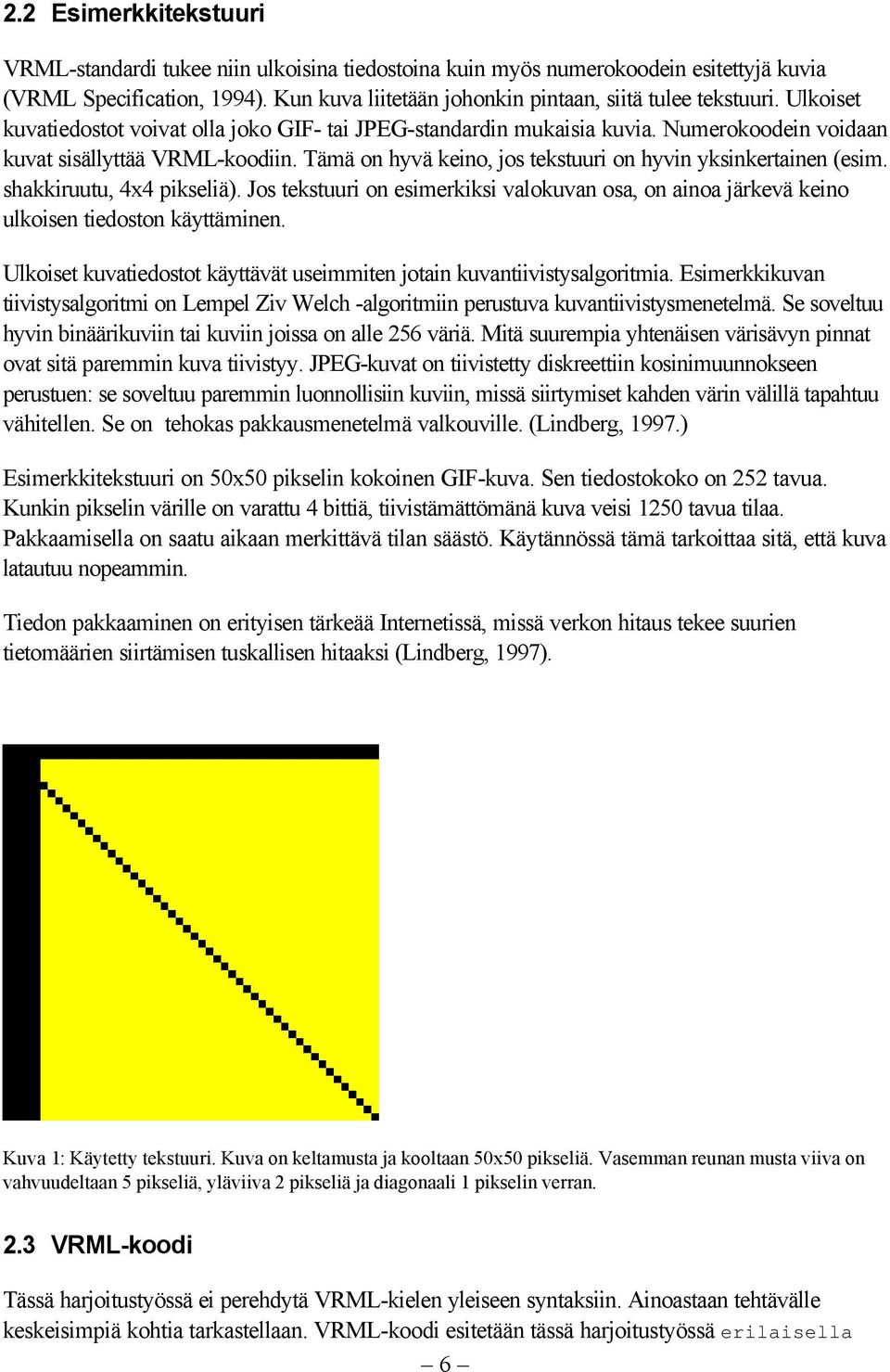 shakkiruutu, 4x4 pikseliä). Jos tekstuuri on esimerkiksi valokuvan osa, on ainoa järkevä keino ulkoisen tiedoston käyttäminen.