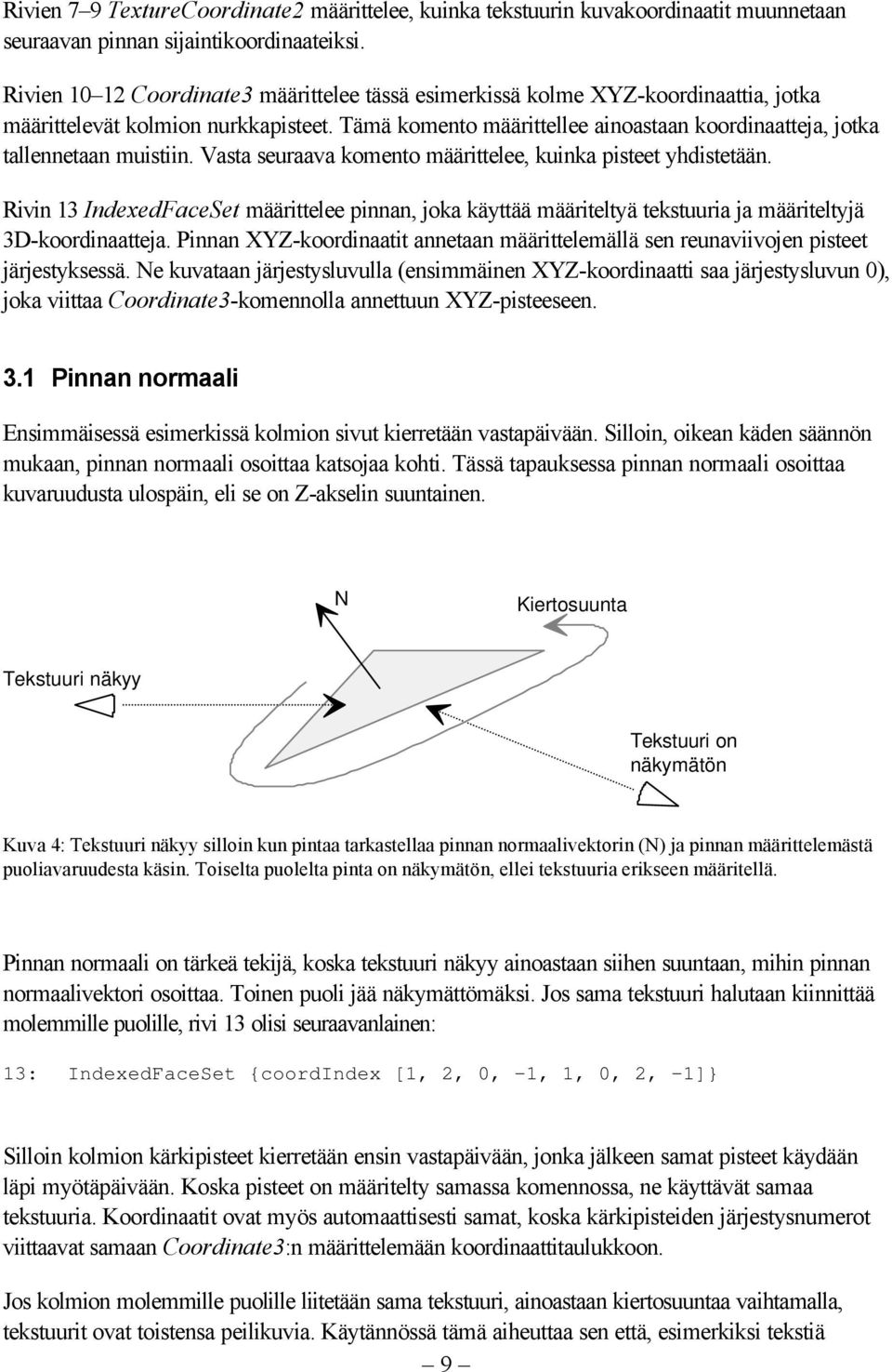 Tämä komento määrittellee ainoastaan koordinaatteja, jotka tallennetaan muistiin. Vasta seuraava komento määrittelee, kuinka pisteet yhdistetään.