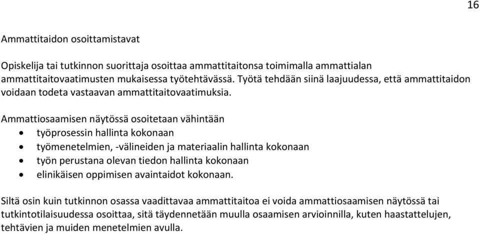 Ammattiosaamisen näytössä osoitetaan vähintään työprosessin hallinta kokonaan työmenetelmien, välineiden ja materiaalin hallinta kokonaan työn perustana olevan tiedon hallinta kokonaan