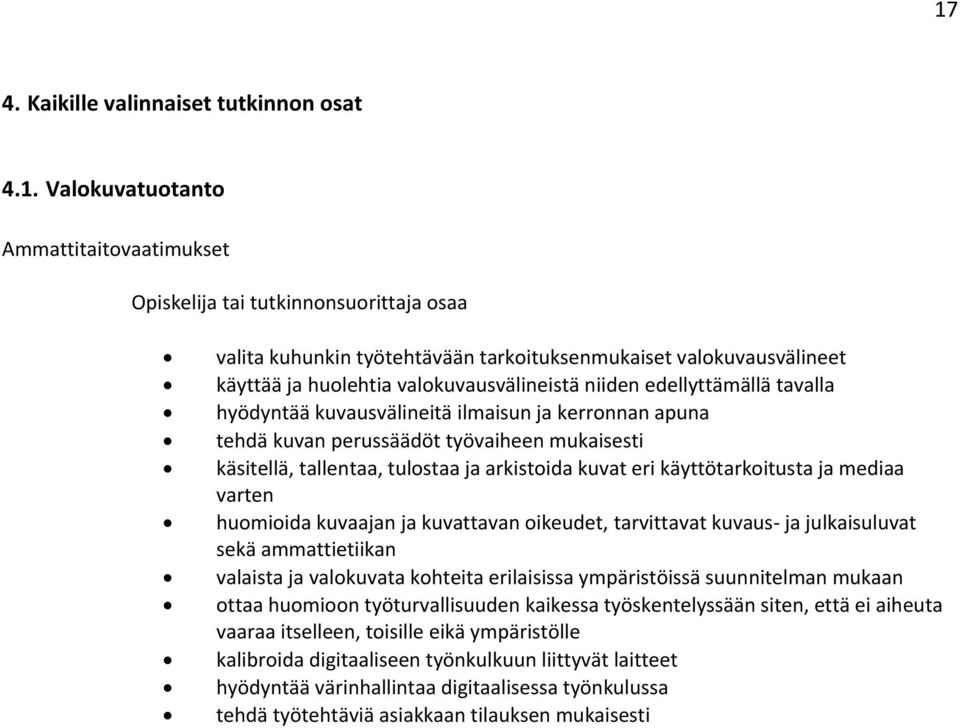 tulostaa ja arkistoida kuvat eri käyttötarkoitusta ja mediaa varten huomioida kuvaajan ja kuvattavan oikeudet, tarvittavat kuvaus ja julkaisuluvat sekä ammattietiikan valaista ja valokuvata kohteita