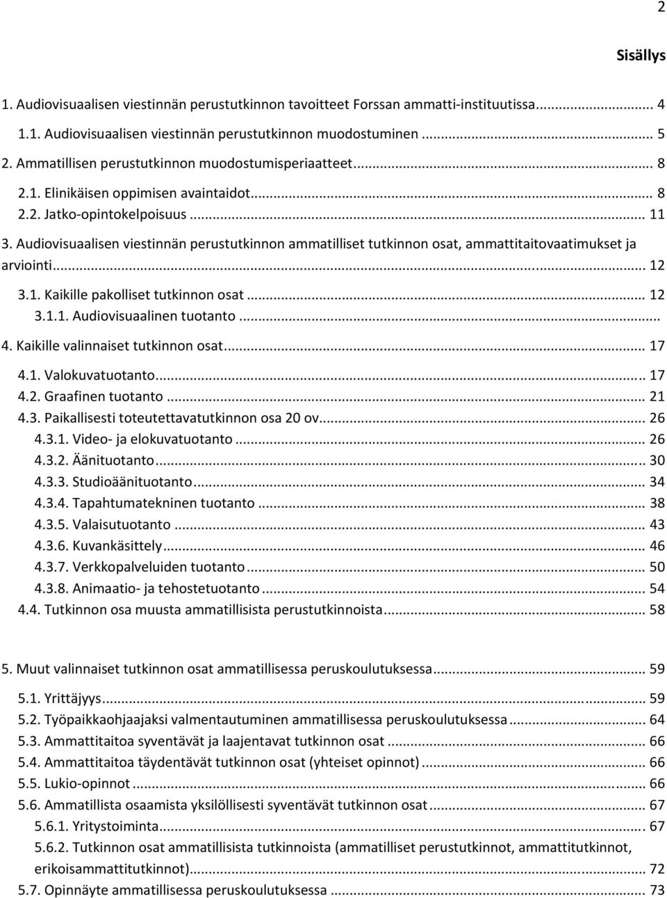 Audiovisuaalisen viestinnän perustutkinnon ammatilliset tutkinnon osat, ammattitaitovaatimukset ja arviointi... 12 3.1. Kaikille pakolliset tutkinnon osat... 12 3.1.1. Audiovisuaalinen tuotanto... 4.