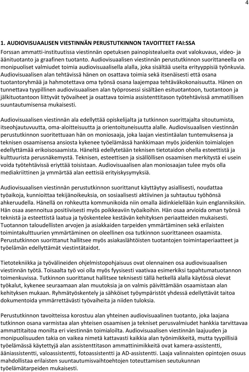 Audiovisuaalisen alan tehtävissä hänen on osattava toimia sekä itsenäisesti että osana tuotantoryhmää ja hahmotettava oma työnsä osana laajempaa tehtäväkokonaisuutta.