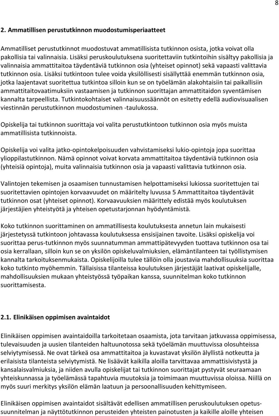 Lisäksi tutkintoon tulee voida yksilöllisesti sisällyttää enemmän tutkinnon osia, jotka laajentavat suoritettua tutkintoa silloin kun se on työelämän alakohtaisiin tai paikallisiin