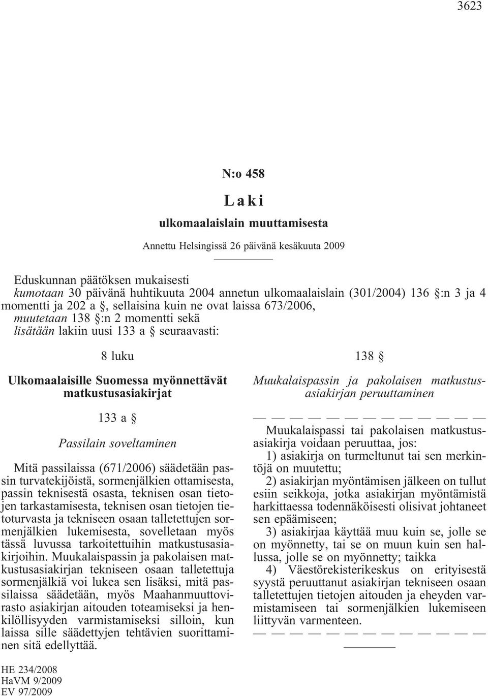 matkustusasiakirjat 133a Passilain soveltaminen Mitä passilaissa(671/2006) säädetään passin turvatekijöistä, sormenjälkien ottamisesta, passin teknisestä osasta, teknisen osan tietojen