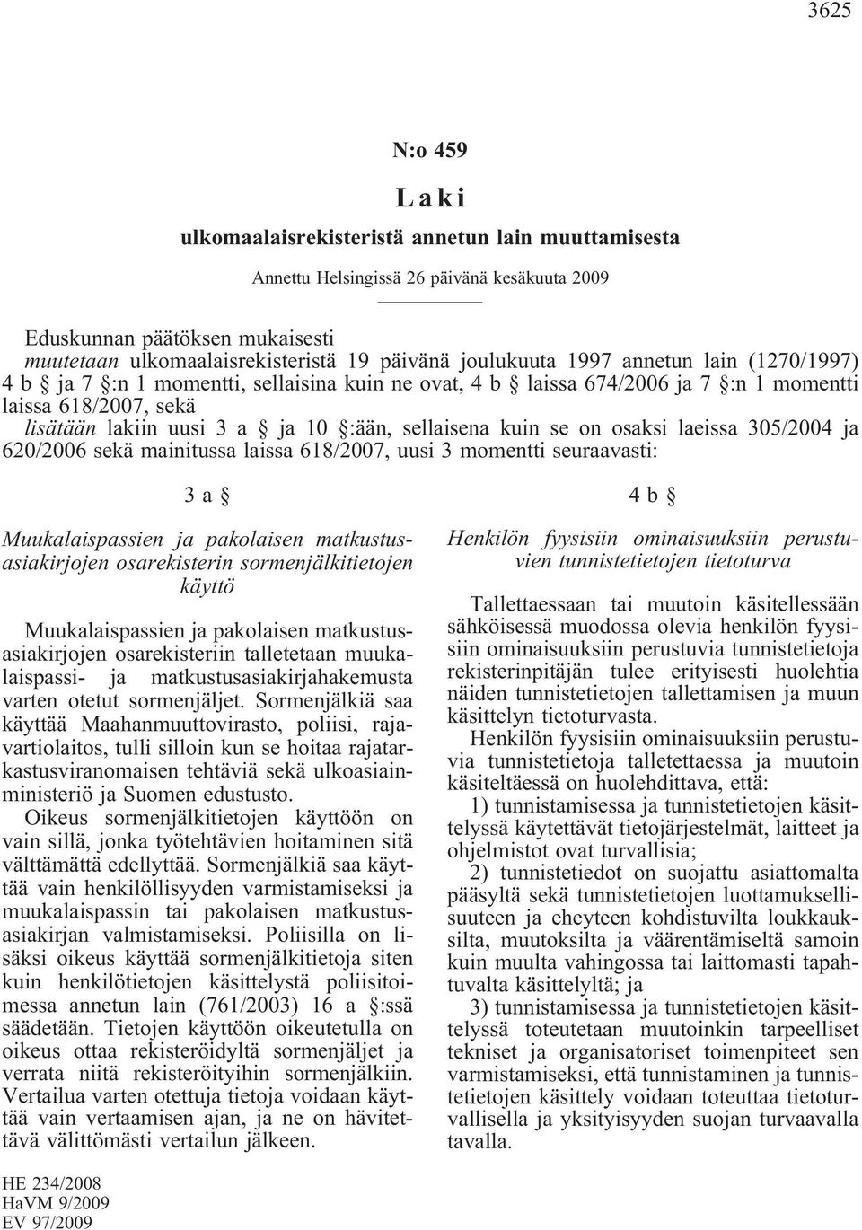 :ään,sellaisenakuinseonosaksilaeissa305/2004ja 620/2006 sekä mainitussa laissa 618/2007, uusi 3 momentti seuraavasti: 3a Muukalaispassien ja pakolaisen matkustusasiakirjojen osarekisterin