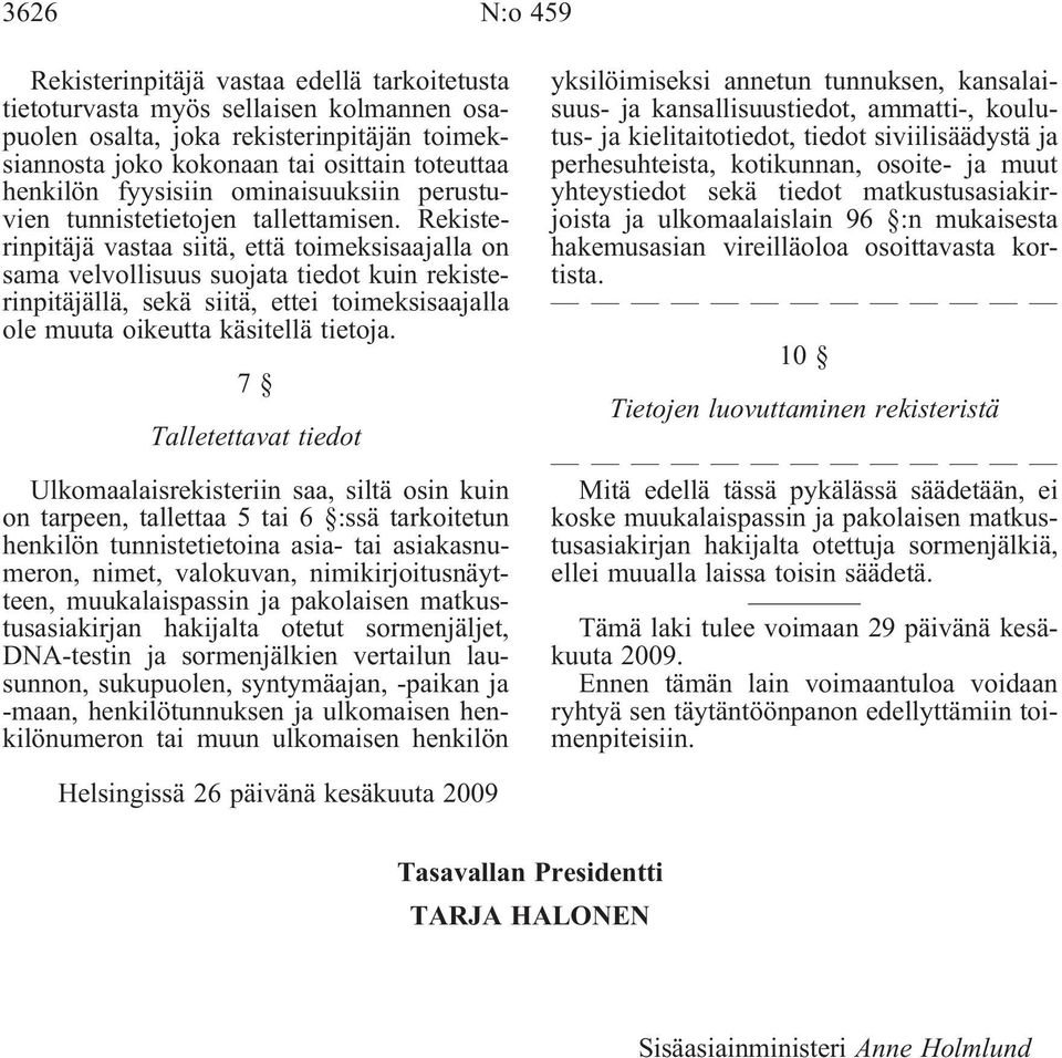 Rekisterinpitäjä vastaa siitä, että toimeksisaajalla on sama velvollisuus suojata tiedot kuin rekisterinpitäjällä, sekä siitä, ettei toimeksisaajalla ole muuta oikeutta käsitellä tietoja.