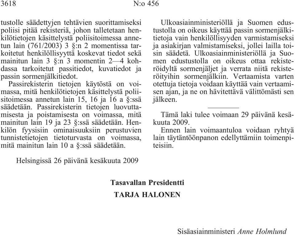 Passirekisterin tietojen käytöstä on voimassa, mitä henkilötietojen käsittelystä poliisitoimessaannetunlain15,16ja16a :ssä säädetään.