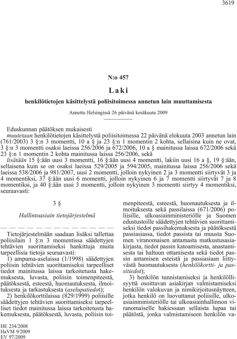 mainitussa laissa 672/2006 sekä 23 :n 1 momentin 2 kohta mainitussa laissa 256/2006, sekä lisätään15 :äänuusi3momentti,16 :äänuusi4momentti,lakiinuusi16a,19 :ään, sellaisena kuin se on osaksi laeissa