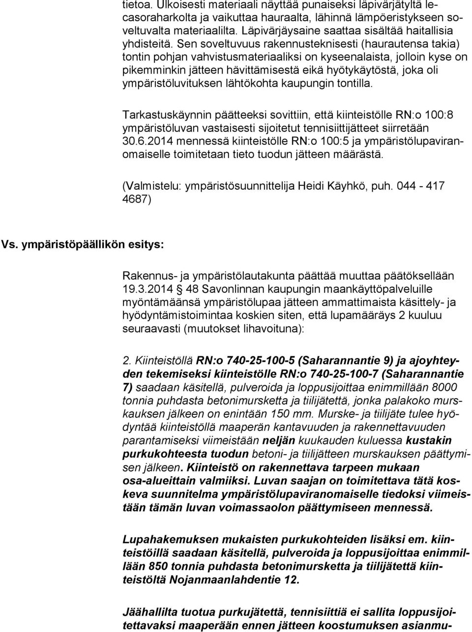 Sen so veltu vuus rakennusteknisesti (haurautensa ta kia) tontin poh jan vah vis tusmateriaaliksi on kyseenalaista, jolloin kyse on pikem min kin jät teen hä vit tä misestä eikä hyötykäytöstä, jo ka