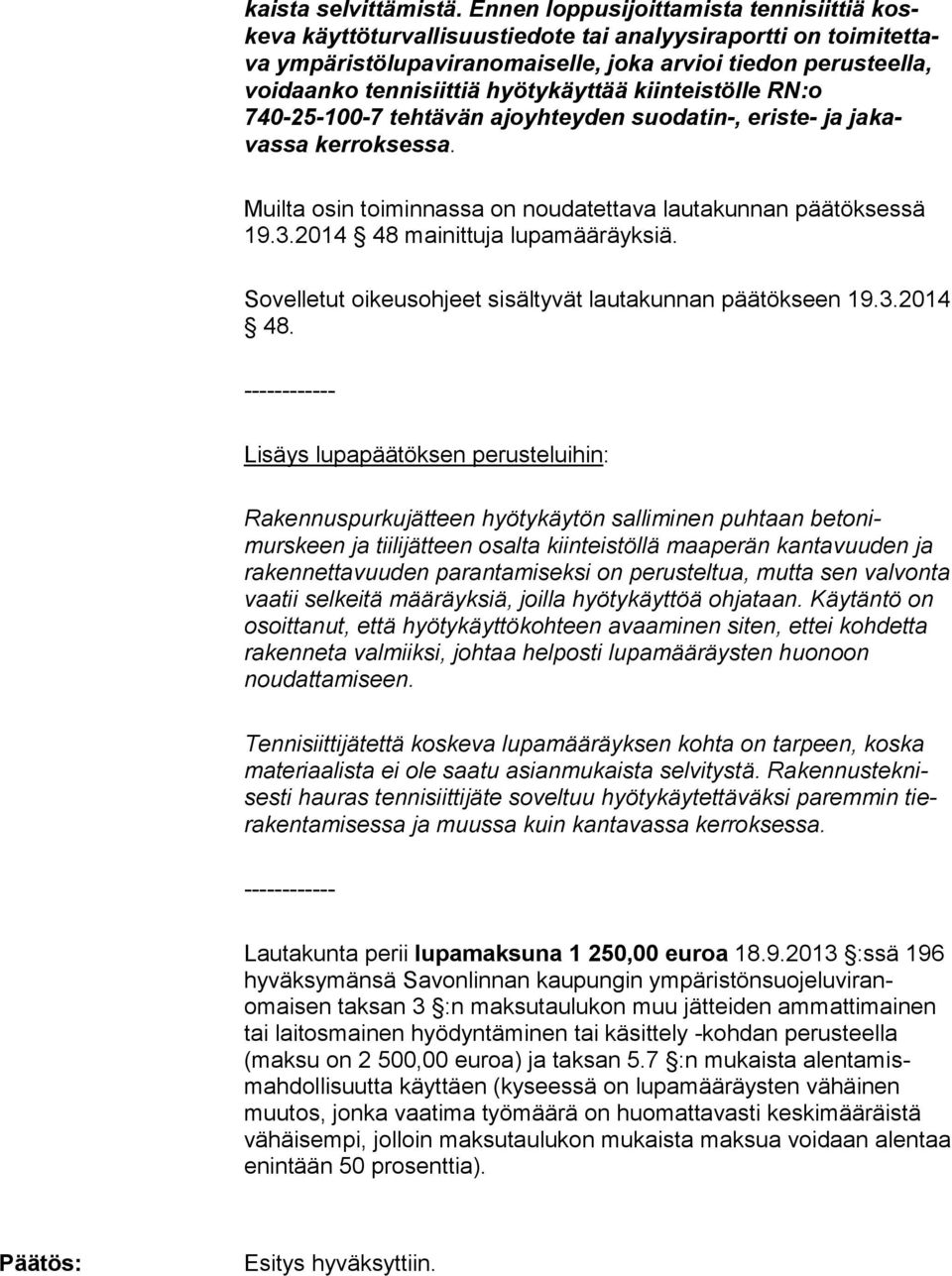 tennisiittiä hyö tykäyttää kiinteistölle RN:o 740-25-100-7 tehtävän ajoyhteyden suo da tin-, eriste- ja jakavassa kerroksessa. Muilta osin toiminnassa on noudatettava lautakunnan päätöksessä 19.3.