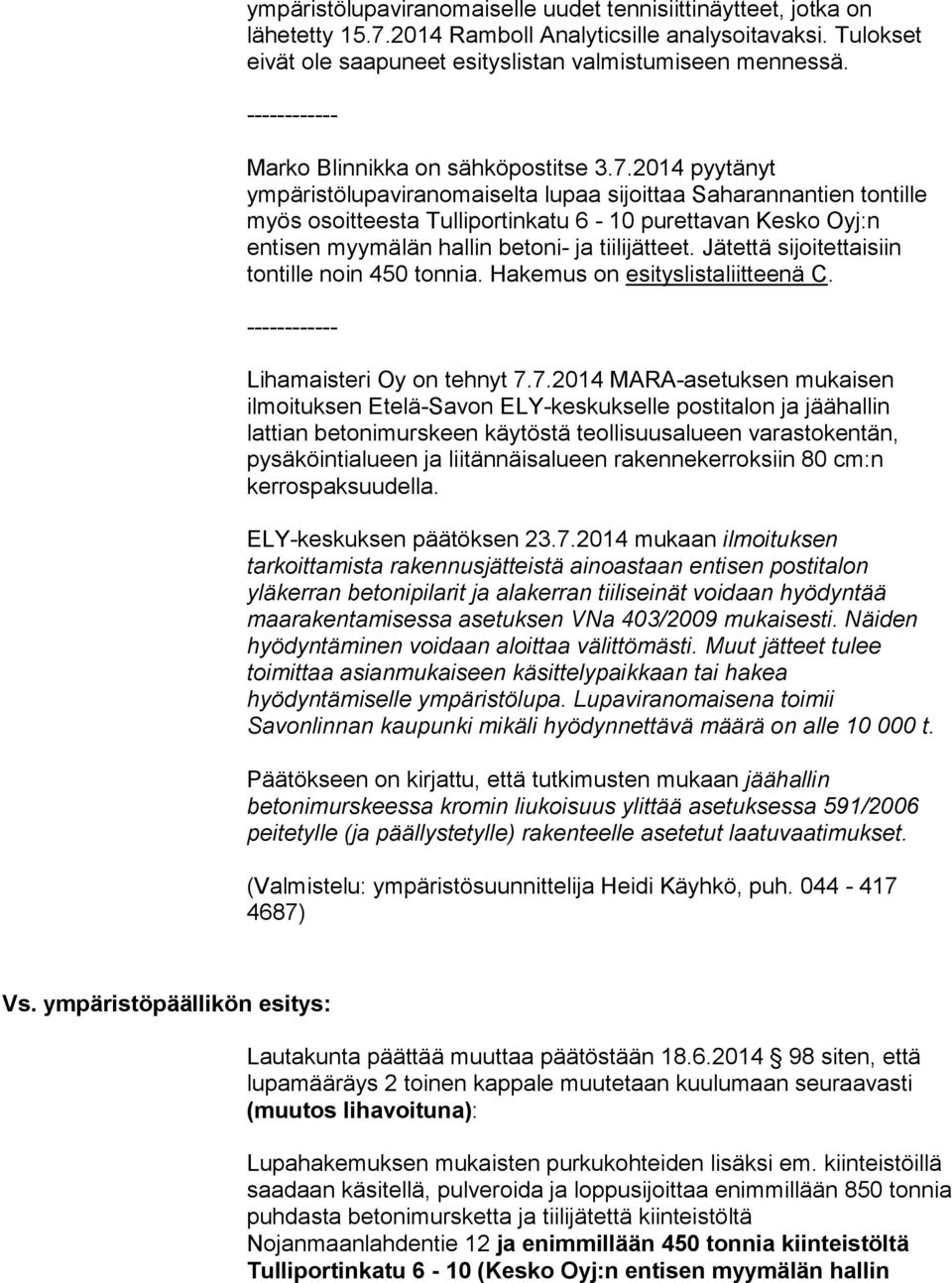 2014 pyytänyt ympäristölupaviranomaiselta lupaa sijoittaa Saharannantien tontille myös osoitteesta Tulliportinkatu 6-10 purettavan Kesko Oyj:n entisen myymälän hallin betoni- ja tiilijätteet.