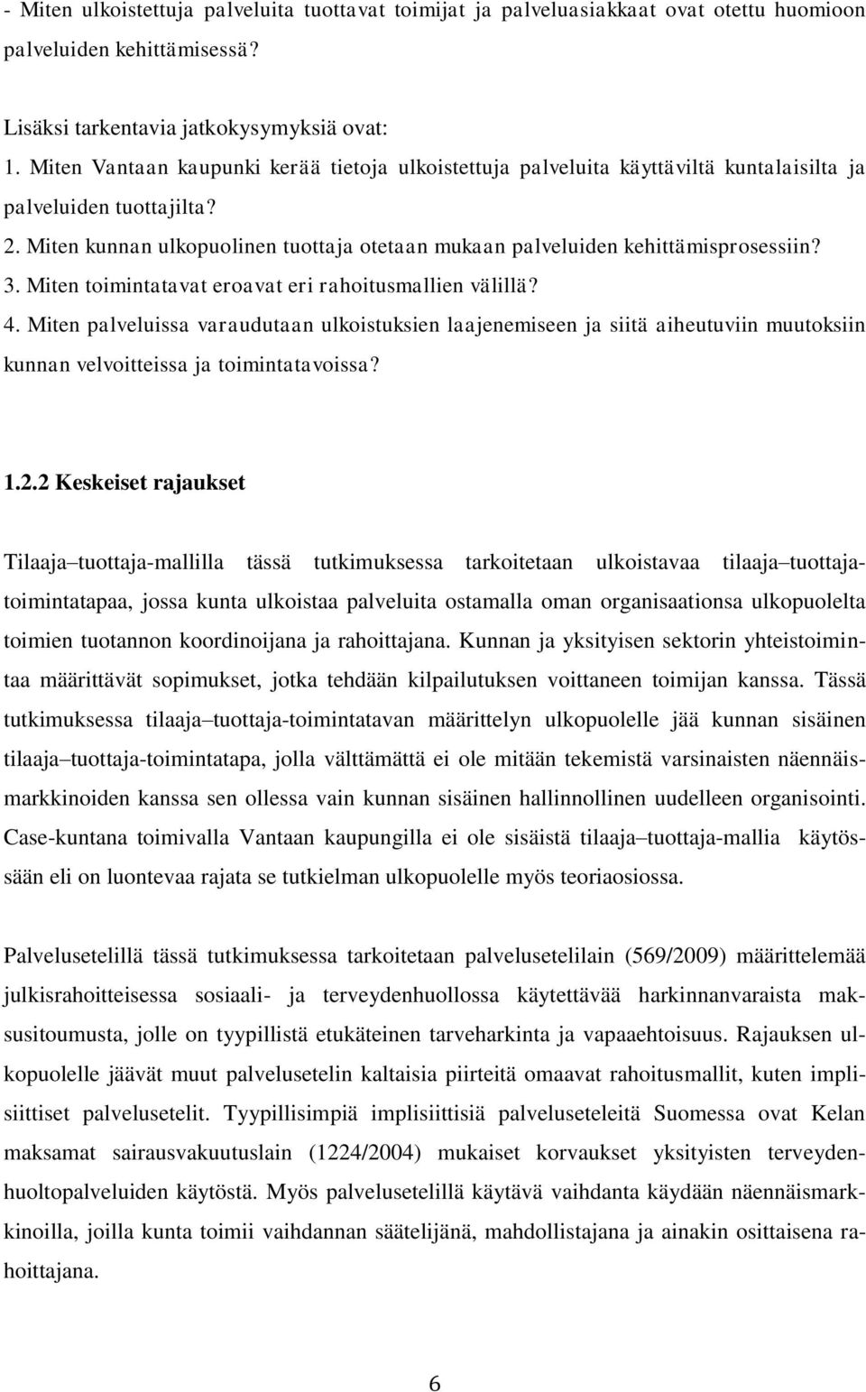 Miten kunnan ulkopuolinen tuottaja otetaan mukaan palveluiden kehittämisprosessiin? 3. Miten toimintatavat eroavat eri rahoitusmallien välillä? 4.