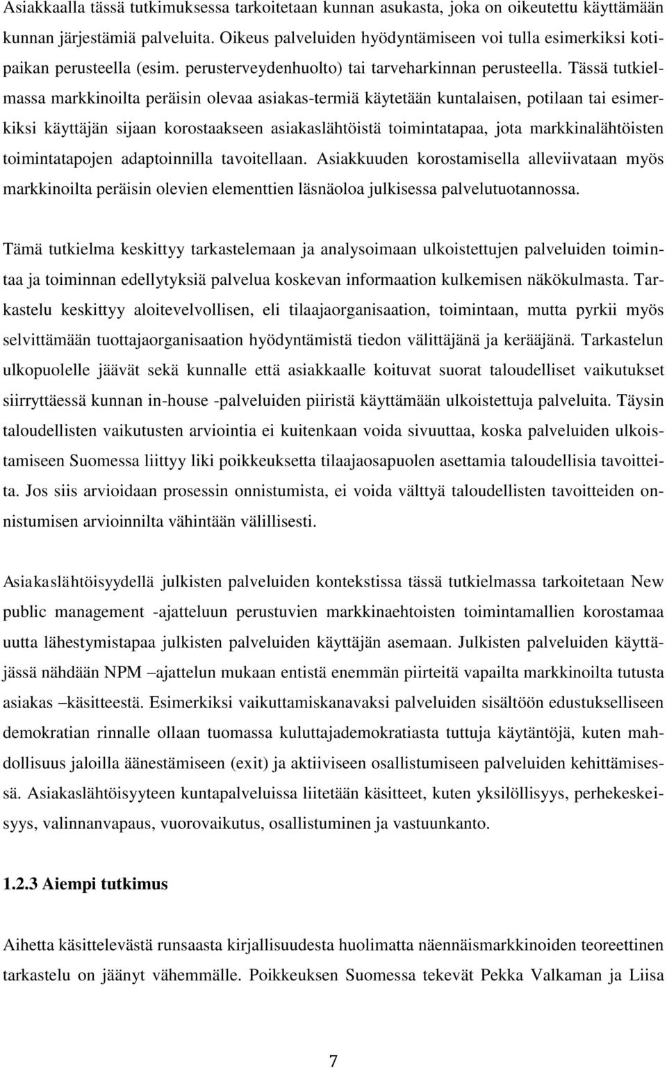 Tässä tutkielmassa markkinoilta peräisin olevaa asiakas-termiä käytetään kuntalaisen, potilaan tai esimerkiksi käyttäjän sijaan korostaakseen asiakaslähtöistä toimintatapaa, jota markkinalähtöisten