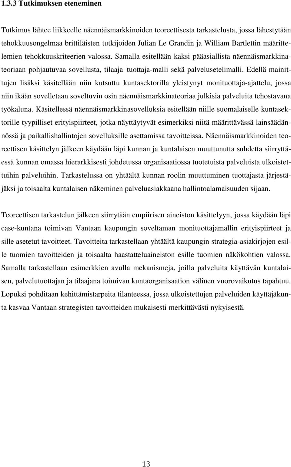 Edellä mainittujen lisäksi käsitellään niin kutsuttu kuntasektorilla yleistynyt monituottaja-ajattelu, jossa niin ikään sovelletaan soveltuvin osin näennäismarkkinateoriaa julkisia palveluita