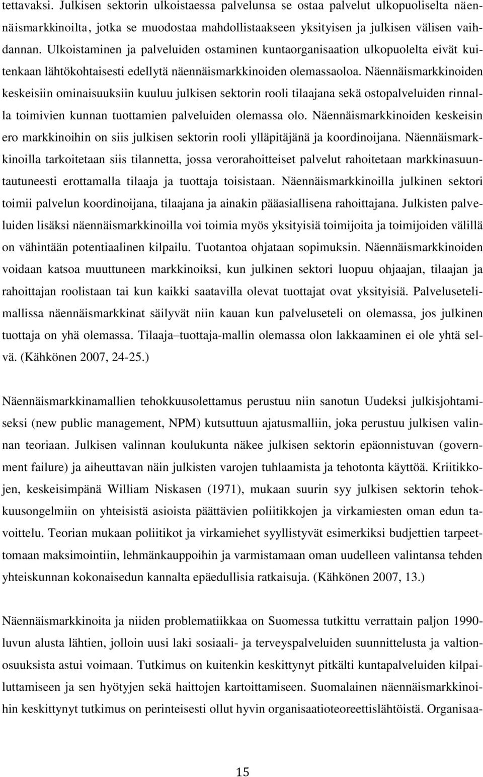 Näennäismarkkinoiden keskeisiin ominaisuuksiin kuuluu julkisen sektorin rooli tilaajana sekä ostopalveluiden rinnalla toimivien kunnan tuottamien palveluiden olemassa olo.