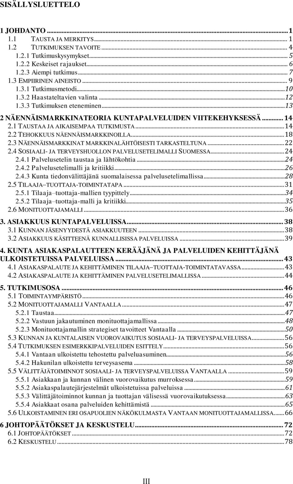 1 TAUSTAA JA AIKAISEMPAA TUTKIMUSTA... 14 2.2 TEHOKKUUS NÄENNÄISMARKKINOILLA... 18 2.3 NÄENNÄISMARKKINAT MARKKINALÄHTÖISESTI TARKASTELTUNA... 22 2.